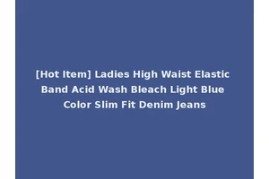 [Hot Item] Ladies High Waist Elastic Band Acid Wash Bleach Light Blue Color Slim Fit Denim Jeans