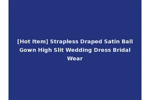 [Hot Item] Strapless Draped Satin Ball Gown High Slit Wedding Dress Bridal Wear