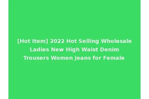 [Hot Item] 2022 Hot Selling Wholesale Ladies New High Waist Denim Trousers Women Jeans for Female