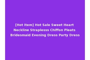 [Hot Item] Hot Sale Sweet Heart Neckline Straplesss Chiffon Pleats Bridesmaid Evening Dress Party Dress