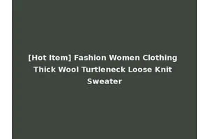 [Hot Item] Fashion Women Clothing Thick Wool Turtleneck Loose Knit Sweater