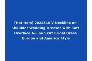 [Hot Item] 2023510 V Neckline on Shoulder Wedding Dresses with Soft Overlace A-Line Skirt Bridal Dress Europe and America Style