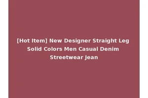 [Hot Item] New Designer Straight Leg Solid Colors Men Casual Denim Streetwear Jean