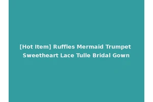 [Hot Item] Ruffles Mermaid Trumpet Sweetheart Lace Tulle Bridal Gown