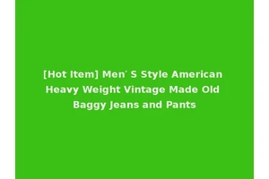 [Hot Item] Men′ S Style American Heavy Weight Vintage Made Old Baggy Jeans and Pants