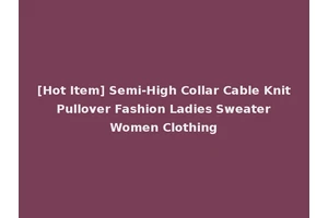 [Hot Item] Semi-High Collar Cable Knit Pullover Fashion Ladies Sweater Women Clothing