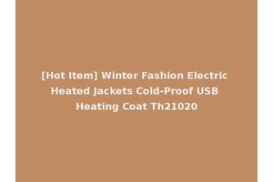 [Hot Item] Winter Fashion Electric Heated Jackets Cold-Proof USB Heating Coat Th21020