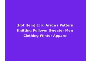 [Hot Item] Ecru Arrows Pattern Knitting Pullover Sweater Men Clothing Winter Apparel