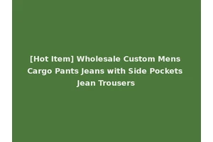 [Hot Item] Wholesale Custom Mens Cargo Pants Jeans with Side Pockets Jean Trousers