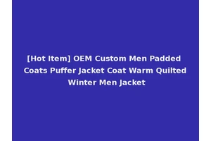 [Hot Item] OEM Custom Men Padded Coats Puffer Jacket Coat Warm Quilted Winter Men Jacket