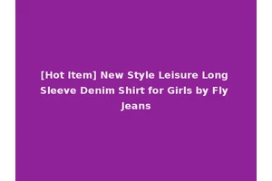 [Hot Item] New Style Leisure Long Sleeve Denim Shirt for Girls by Fly Jeans