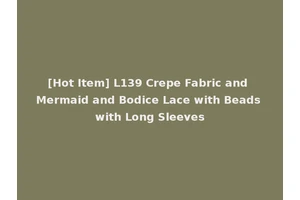 [Hot Item] L139 Crepe Fabric and Mermaid and Bodice Lace with Beads with Long Sleeves