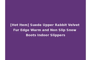 [Hot Item] Suede Upper Rabbit Velvet Fur Edge Warm and Non Slip Snow Boots Indoor Slippers