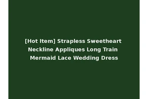 [Hot Item] Strapless Sweetheart Neckline Appliques Long Train Mermaid Lace Wedding Dress