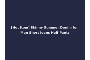 [Hot Item] Skinny Summer Denim for Men Short Jeans Half Pants