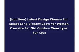 [Hot Item] Latest Design Woman Fur Jacket Long Elegant Coats for Women Oversize Fat Girl Outdoor Wear Lynx Fur Coat