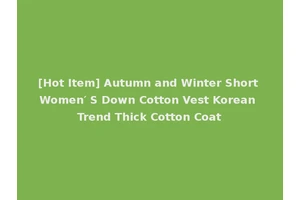 [Hot Item] Autumn and Winter Short Women′ S Down Cotton Vest Korean Trend Thick Cotton Coat