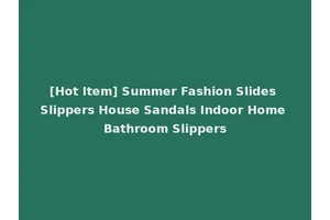 [Hot Item] Summer Fashion Slides Slippers House Sandals Indoor Home Bathroom Slippers