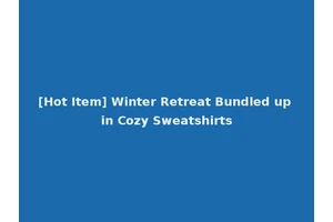 [Hot Item] Winter Retreat Bundled up in Cozy Sweatshirts