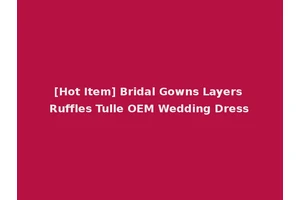 [Hot Item] Bridal Gowns Layers Ruffles Tulle OEM Wedding Dress