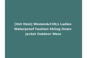 [Hot Item] Women's Ladies Waterproof Fashion Skiing Down Jacket Outdoor Wear