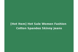 [Hot Item] Hot Sale Women Fashion Cotton Spandex Skinny Jeans