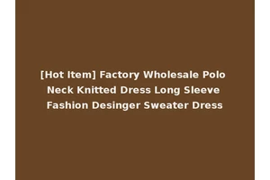 [Hot Item] Factory Wholesale Polo Neck Knitted Dress Long Sleeve Fashion Desinger Sweater Dress