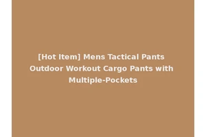 [Hot Item] Mens Tactical Pants Outdoor Workout Cargo Pants with Multiple-Pockets