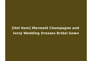 [Hot Item] Mermaid Champagne and Ivory Wedding Dresses Bridal Gown