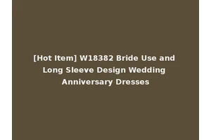 [Hot Item] W18382 Bride Use and Long Sleeve Design Wedding Anniversary Dresses