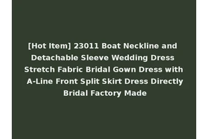 [Hot Item] 23011 Boat Neckline and Detachable Sleeve Wedding Dress Stretch Fabric Bridal Gown Dress with A-Line Front Split Skirt Dress Directly Bridal Factory Made