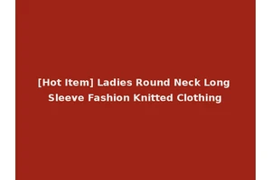 [Hot Item] Ladies Round Neck Long Sleeve Fashion Knitted Clothing