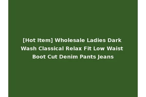 [Hot Item] Wholesale Ladies Dark Wash Classical Relax Fit Low Waist Boot Cut Denim Pants Jeans