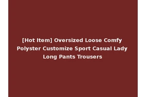 [Hot Item] Oversized Loose Comfy Polyster Customize Sport Casual Lady Long Pants Trousers