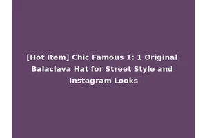 [Hot Item] Chic Famous 1: 1 Original Balaclava Hat for Street Style and Instagram Looks