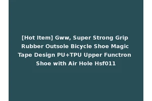 [Hot Item] Gww, Super Strong Grip Rubber Outsole Bicycle Shoe Magic Tape Design PU+TPU Upper Functron Shoe with Air Hole Hsf011