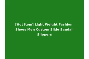 [Hot Item] Light Weight Fashion Shoes Men Custom Slide Sandal Slippers