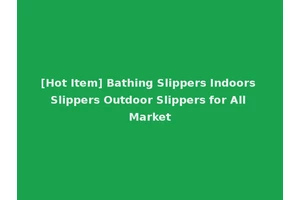 [Hot Item] Bathing Slippers Indoors Slippers Outdoor Slippers for All Market