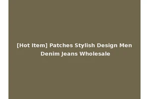 [Hot Item] Patches Stylish Design Men Denim Jeans Wholesale