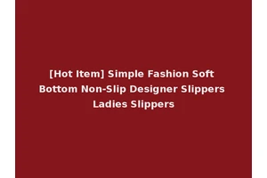 [Hot Item] Simple Fashion Soft Bottom Non-Slip Designer Slippers Ladies Slippers