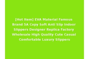 [Hot Item] EVA Material Famous Brand 5A Copy Soft Anti Slip Indoor Slippers Designer Replica Factory Wholesale High Quality Cute Casual Comfortable Luxury Slippers
