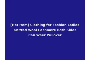 [Hot Item] Clothing for Fashion Ladies Knitted Wool Cashmere Both Sides Can Waer Pullover