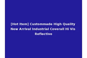 [Hot Item] Custommade High Quality New Arrival Industrial Coverall Hi Vis Reflective