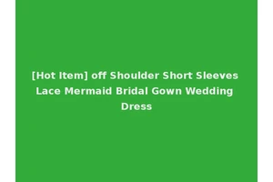 [Hot Item] off Shoulder Short Sleeves Lace Mermaid Bridal Gown Wedding Dress
