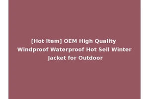 [Hot Item] OEM High Quality Windproof Waterproof Hot Sell Winter Jacket for Outdoor