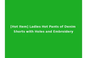 [Hot Item] Ladies Hot Pants of Denim Shorts with Holes and Embroidery