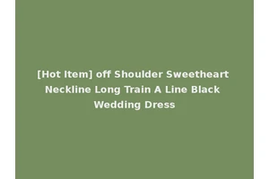 [Hot Item] off Shoulder Sweetheart Neckline Long Train A Line Black Wedding Dress