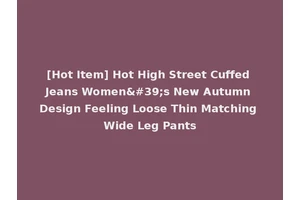 [Hot Item] Hot High Street Cuffed Jeans Women's New Autumn Design Feeling Loose Thin Matching Wide Leg Pants