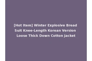 [Hot Item] Winter Explosive Bread Suit Knee-Length Korean Version Loose Thick Down Cotton Jacket