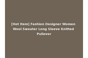 [Hot Item] Fashion Designer Women Wool Sweater Long Sleeve Knitted Pullover